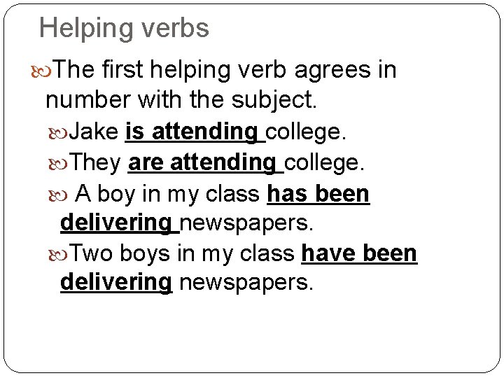 Helping verbs The first helping verb agrees in number with the subject. Jake is