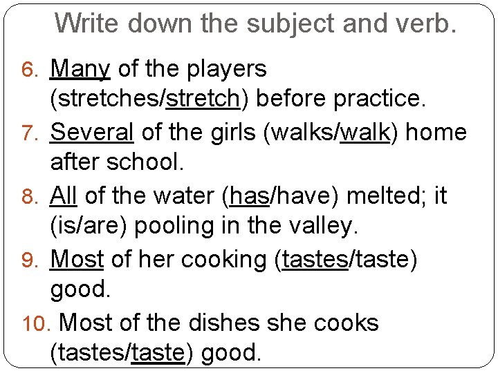 Write down the subject and verb. 6. Many of the players (stretches/stretch) before practice.