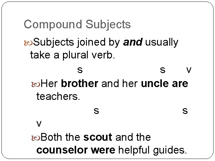 Compound Subjects joined by and usually take a plural verb. s s v Her