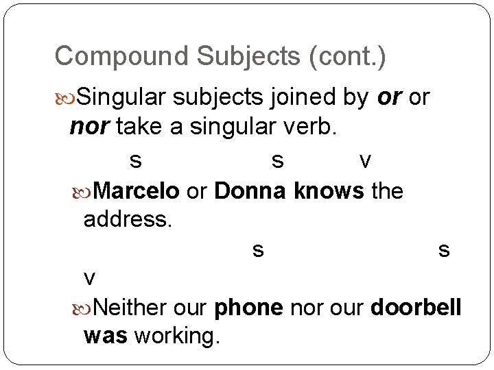 Compound Subjects (cont. ) Singular subjects joined by or or nor take a singular