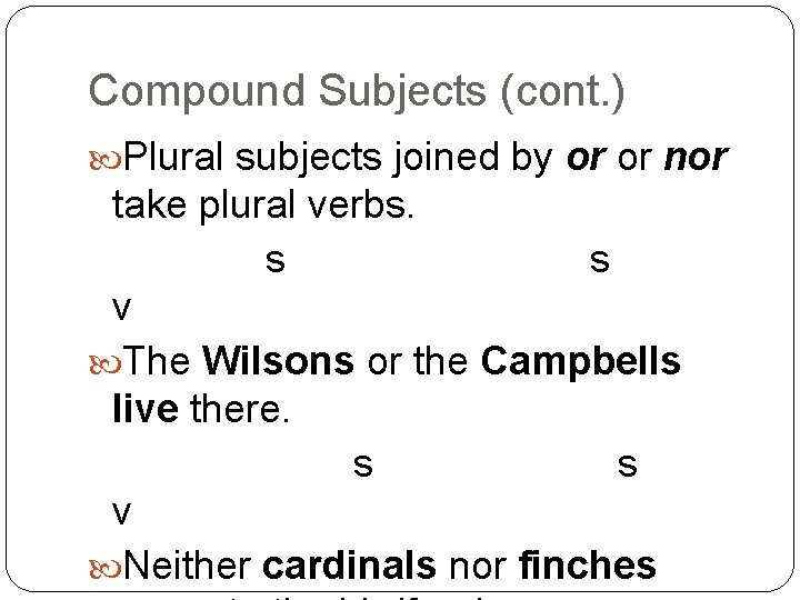 Compound Subjects (cont. ) Plural subjects joined by or or nor take plural verbs.