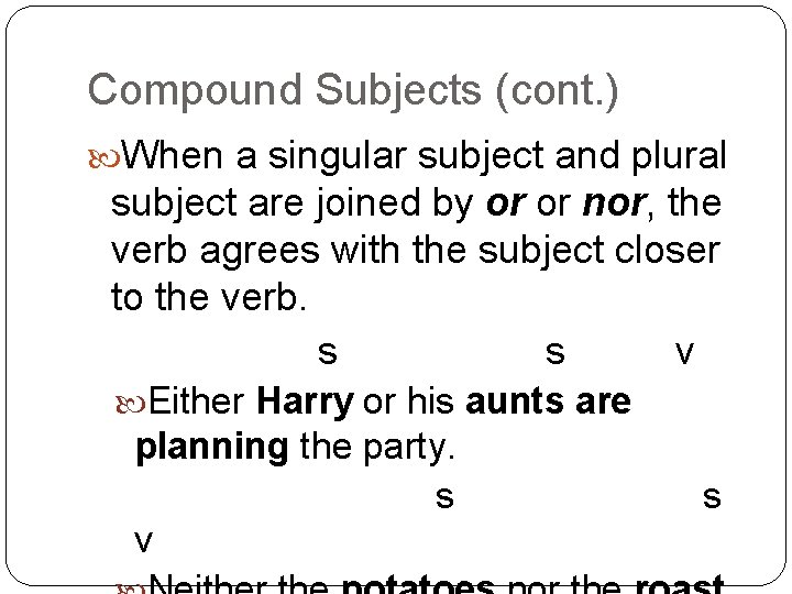 Compound Subjects (cont. ) When a singular subject and plural subject are joined by