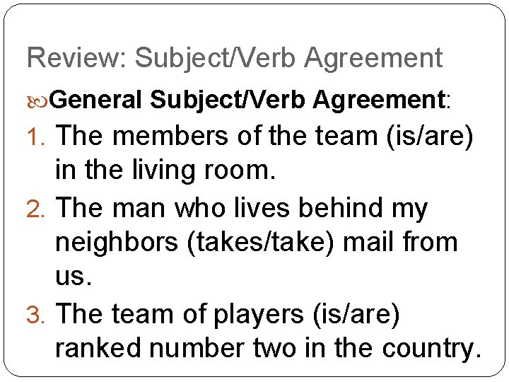 Review: Subject/Verb Agreement General Subject/Verb Agreement: 1. The members of the team (is/are) in