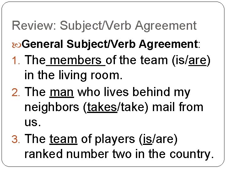 Review: Subject/Verb Agreement General Subject/Verb Agreement: 1. The members of the team (is/are) in