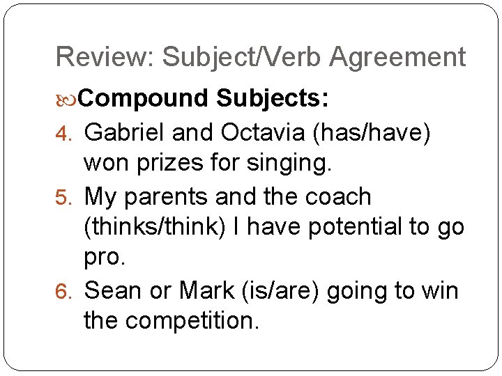 Review: Subject/Verb Agreement Compound Subjects: 4. Gabriel and Octavia (has/have) won prizes for singing.