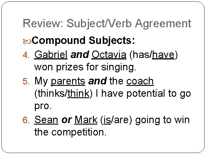 Review: Subject/Verb Agreement Compound Subjects: 4. Gabriel and Octavia (has/have) won prizes for singing.