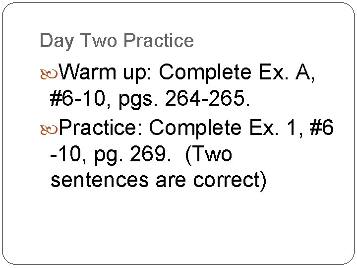 Day Two Practice Warm up: Complete Ex. A, #6 -10, pgs. 264 -265. Practice:
