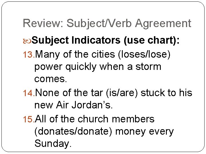 Review: Subject/Verb Agreement Subject Indicators (use chart): 13. Many of the cities (loses/lose) power