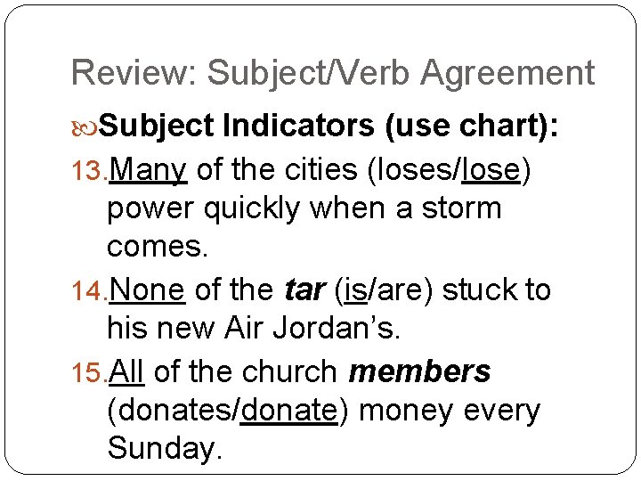 Review: Subject/Verb Agreement Subject Indicators (use chart): 13. Many of the cities (loses/lose) power