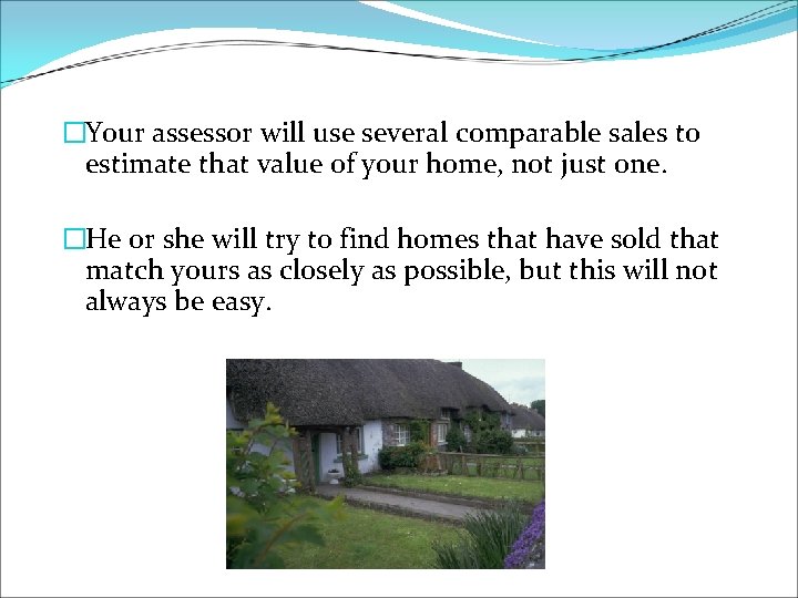 �Your assessor will use several comparable sales to estimate that value of your home,