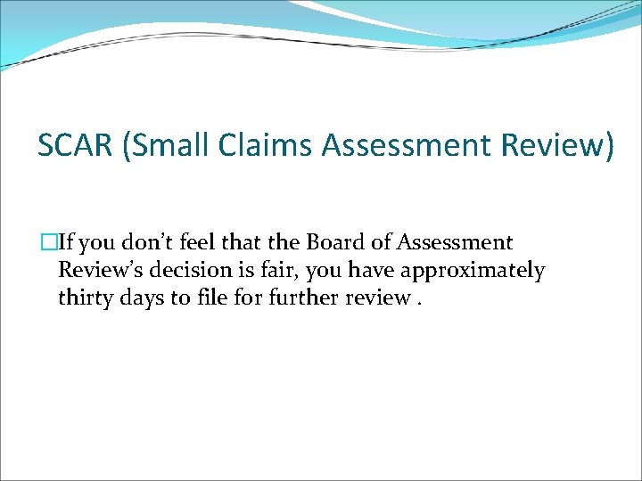SCAR (Small Claims Assessment Review) �If you don’t feel that the Board of Assessment