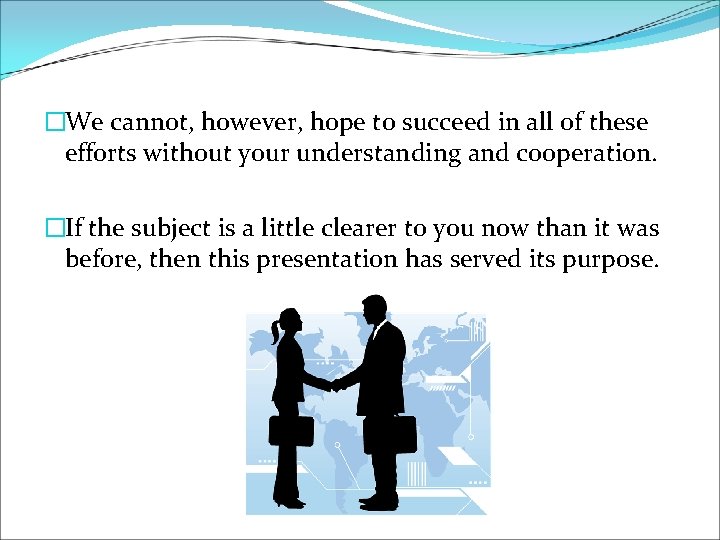 �We cannot, however, hope to succeed in all of these efforts without your understanding