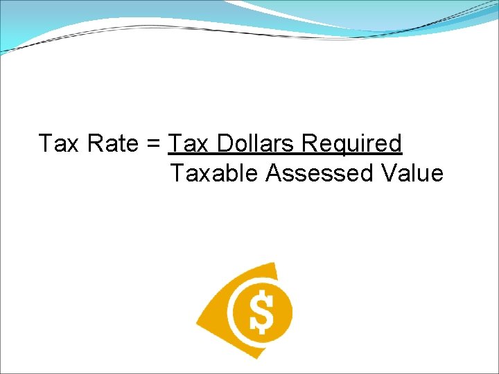 Tax Rate = Tax Dollars Required Taxable Assessed Value 