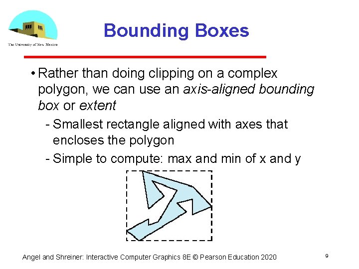 Bounding Boxes • Rather than doing clipping on a complex polygon, we can use