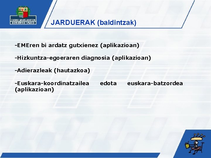 JARDUERAK (baldintzak) -EMEren bi ardatz gutxienez (aplikazioan) -Hizkuntza-egoeraren diagnosia (aplikazioan) -Adierazleak (hautazkoa) -Euskara-koordinatzailea (aplikazioan)