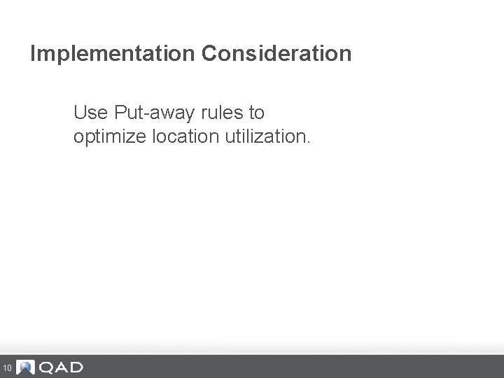 Implementation Consideration Use Put-away rules to optimize location utilization. 10 