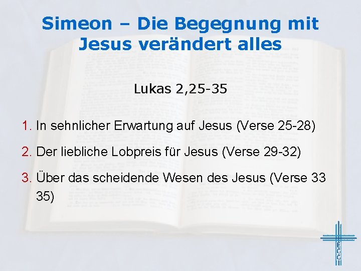 Simeon – Die Begegnung mit Jesus verändert alles Lukas 2, 25 -35 1. In