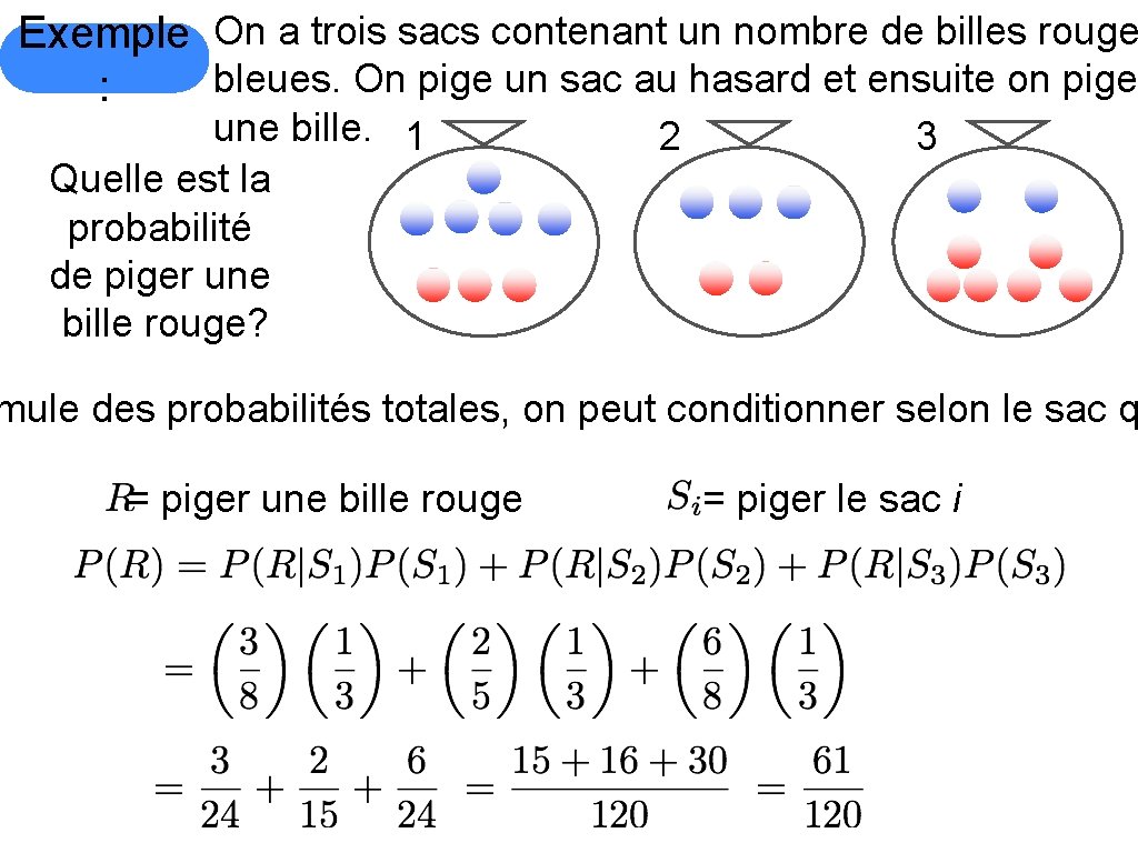 Exemple On a trois sacs contenant un nombre de billes rouge bleues. On pige