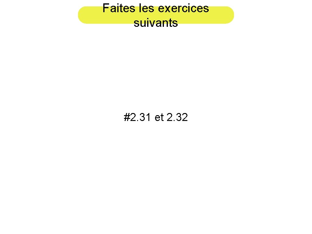 Faites les exercices suivants #2. 31 et 2. 32 