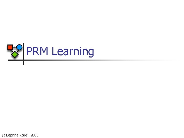 PRM Learning © Daphne Koller, 2003 