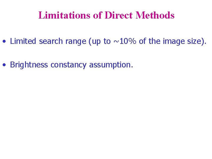 Limitations of Direct Methods • Limited search range (up to ~10% of the image
