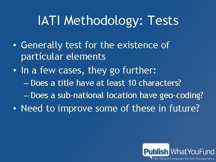 IATI Methodology: Tests • Generally test for the existence of particular elements • In
