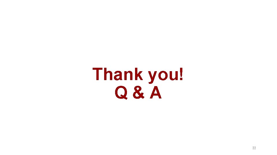 Thank you! Q&A 22 Thank you! Q&A 22