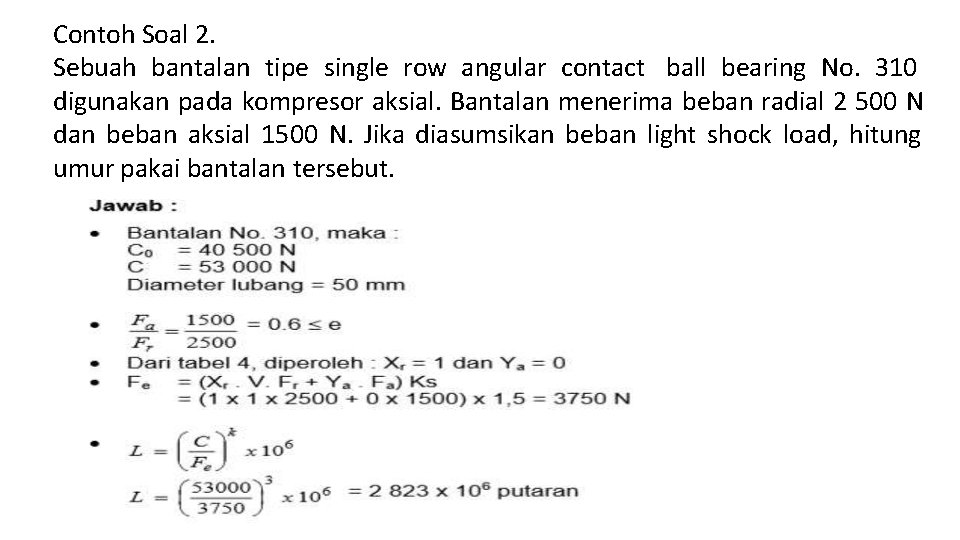 Contoh Soal 2. Sebuah bantalan tipe single row angular contact ball bearing No. 310