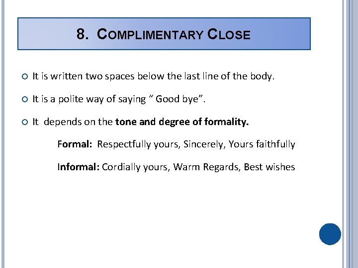 8. COMPLIMENTARY CLOSE It is written two spaces below the last line of the