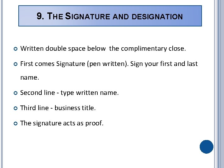 9. THE SIGNATURE AND DESIGNATION Written double space below the complimentary close. First comes