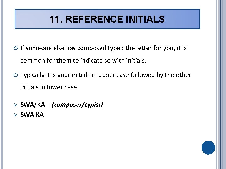 11. REFERENCE INITIALS If someone else has composed typed the letter for you, it 11. REFERENCE INITIALS If someone else has composed typed the letter for you, it