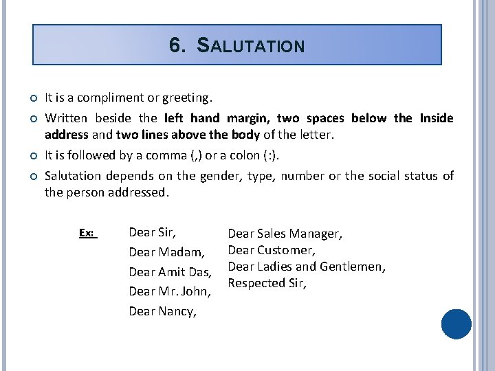 6. SALUTATION It is a compliment or greeting. Written beside the left hand margin,