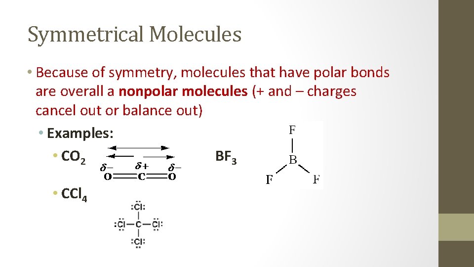 Symmetrical Molecules • Because of symmetry, molecules that have polar bonds are overall a