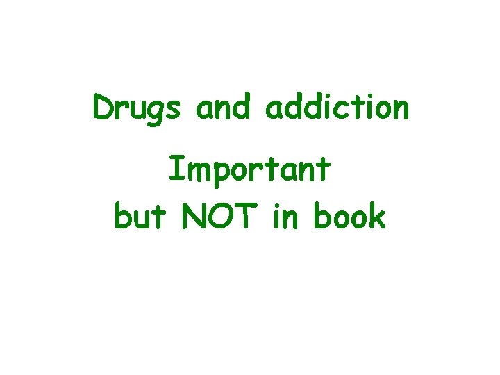 Drugs and addiction Important but NOT in book 