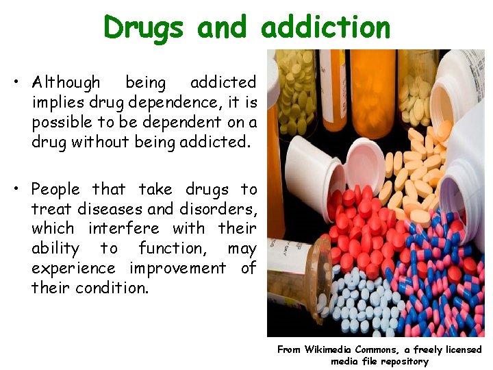 Drugs and addiction • Although being addicted implies drug dependence, it is possible to