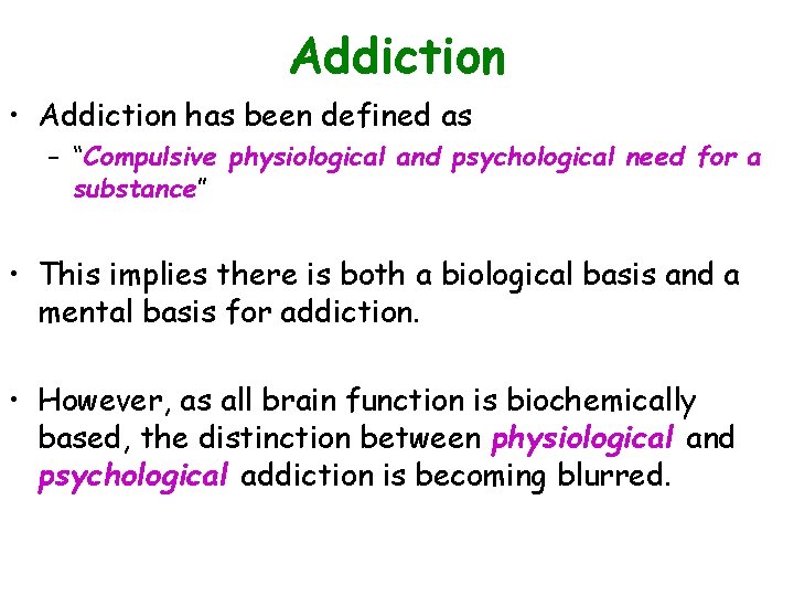 Addiction • Addiction has been defined as – “Compulsive physiological and psychological need for