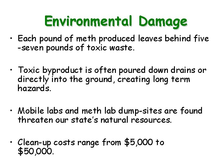 Environmental Damage • Each pound of meth produced leaves behind five -seven pounds of
