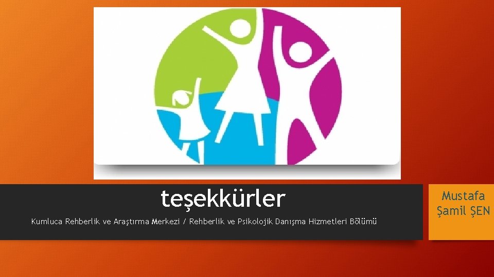 teşekkürler Kumluca Rehberlik ve Araştırma Merkezi / Rehberlik ve Psikolojik Danışma Hizmetleri Bölümü Mustafa