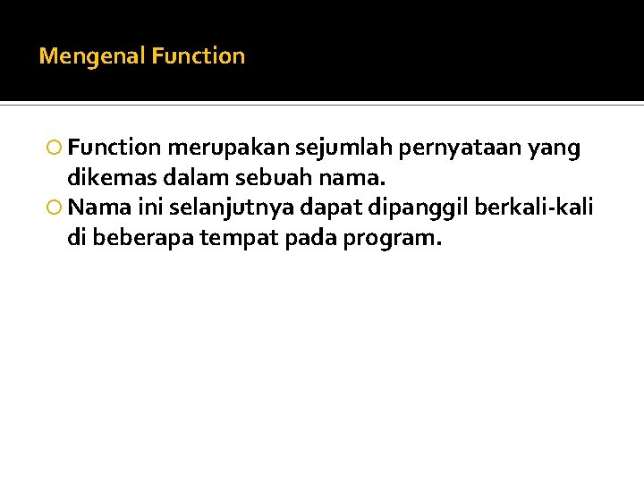 Mengenal Function merupakan sejumlah pernyataan yang dikemas dalam sebuah nama. Nama ini selanjutnya dapat