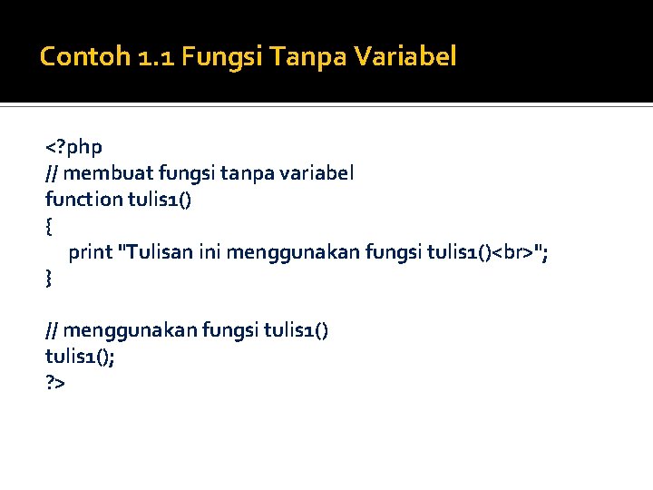 Contoh 1. 1 Fungsi Tanpa Variabel <? php // membuat fungsi tanpa variabel function