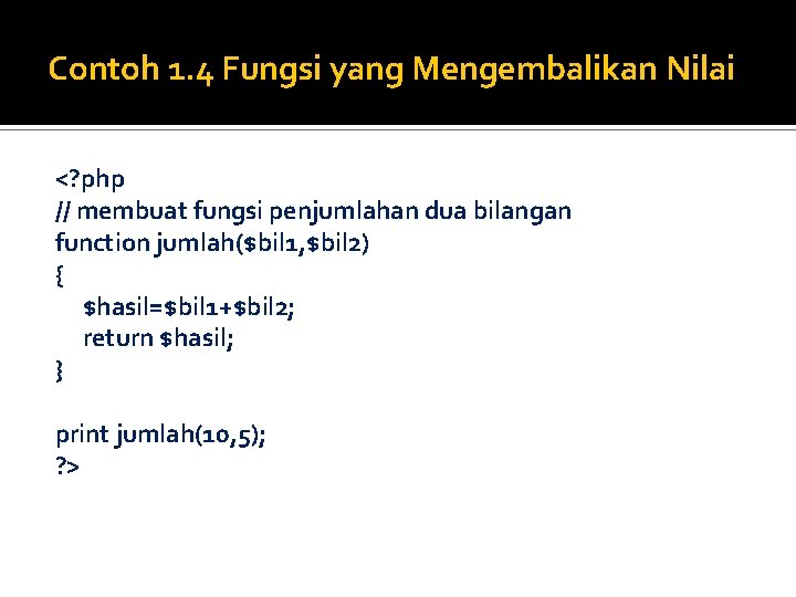 Contoh 1. 4 Fungsi yang Mengembalikan Nilai <? php // membuat fungsi penjumlahan dua