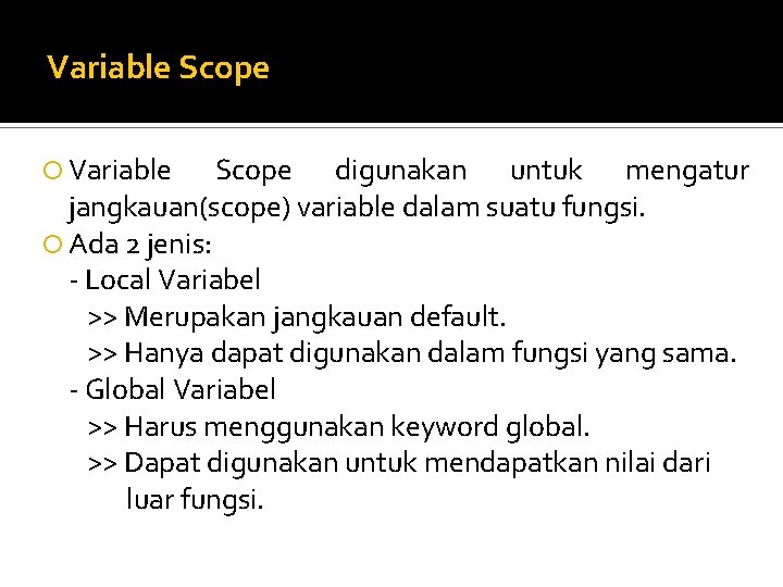 Variable Scope digunakan untuk mengatur jangkauan(scope) variable dalam suatu fungsi. Ada 2 jenis: -