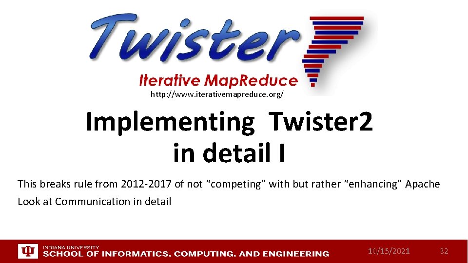 http: //www. iterativemapreduce. org/ Implementing Twister 2 in detail I This breaks rule from