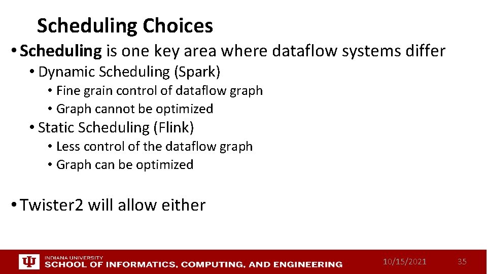 Scheduling Choices • Scheduling is one key area where dataflow systems differ • Dynamic