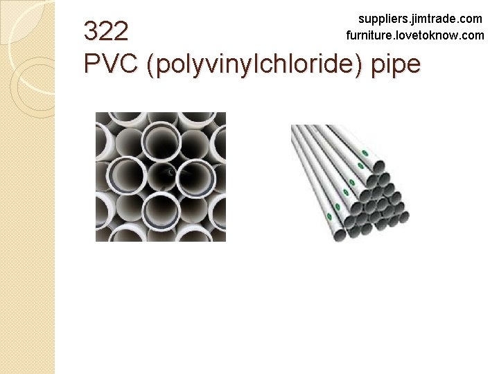 suppliers. jimtrade. com furniture. lovetoknow. com 322 PVC (polyvinylchloride) pipe 