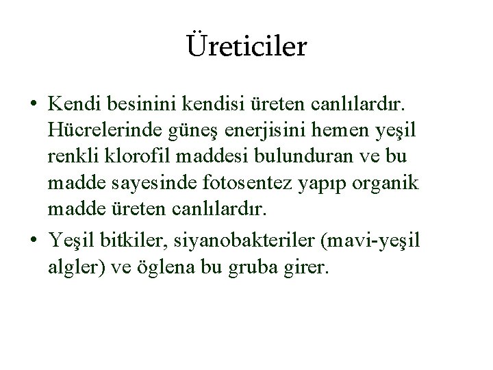 Üreticiler • Kendi besinini kendisi üreten canlılardır. Hücrelerinde güneş enerjisini hemen yeşil renkli klorofil