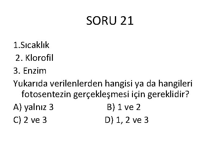 SORU 21 1. Sıcaklık 2. Klorofil 3. Enzim Yukarıda verilenlerden hangisi ya da hangileri