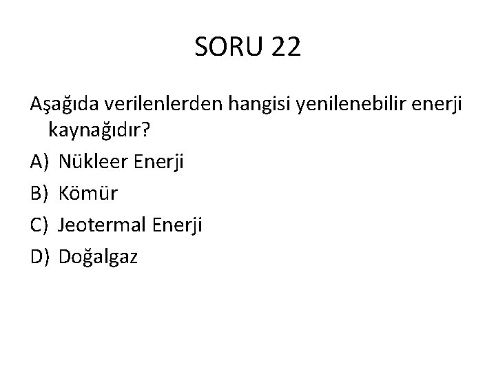 SORU 22 Aşağıda verilenlerden hangisi yenilenebilir enerji kaynağıdır? A) Nükleer Enerji B) Kömür C)