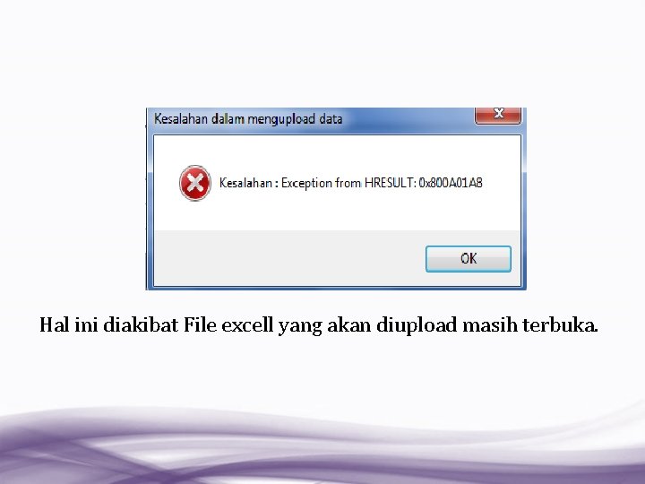 Hal ini diakibat File excell yang akan diupload masih terbuka. 