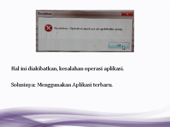 Hal ini diakibatkan, kesalahan operasi aplikasi. Solusinya: Menggunakan Aplikasi terbaru. 